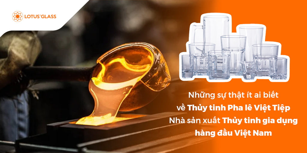 Những sự thật ít ai biết về Thủy tinh Pha lê Việt Tiệp - Nhà sản xuất thủy tinh gia dụng hàng đầu Việt Nam