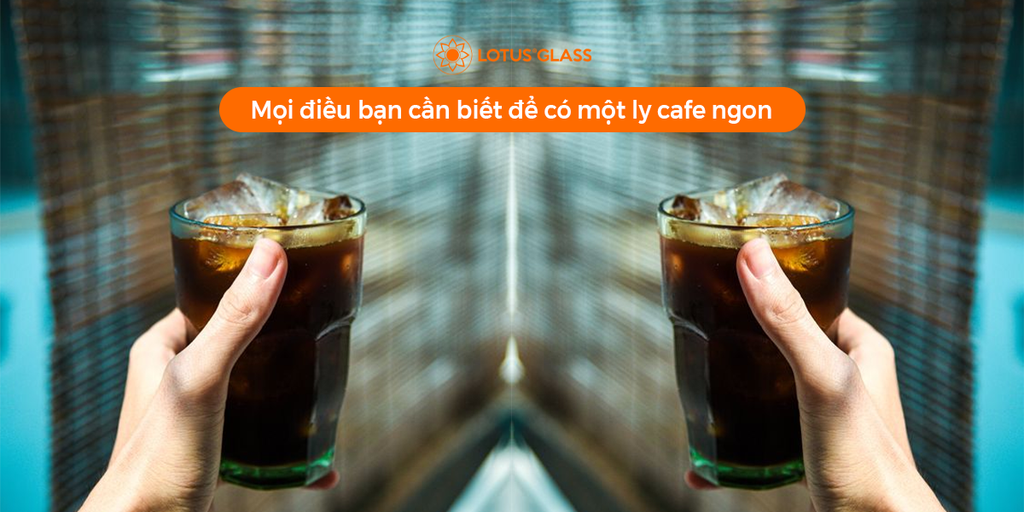 Mọi điều bạn cần biết để có một ly cafe ngon đúng chuẩn