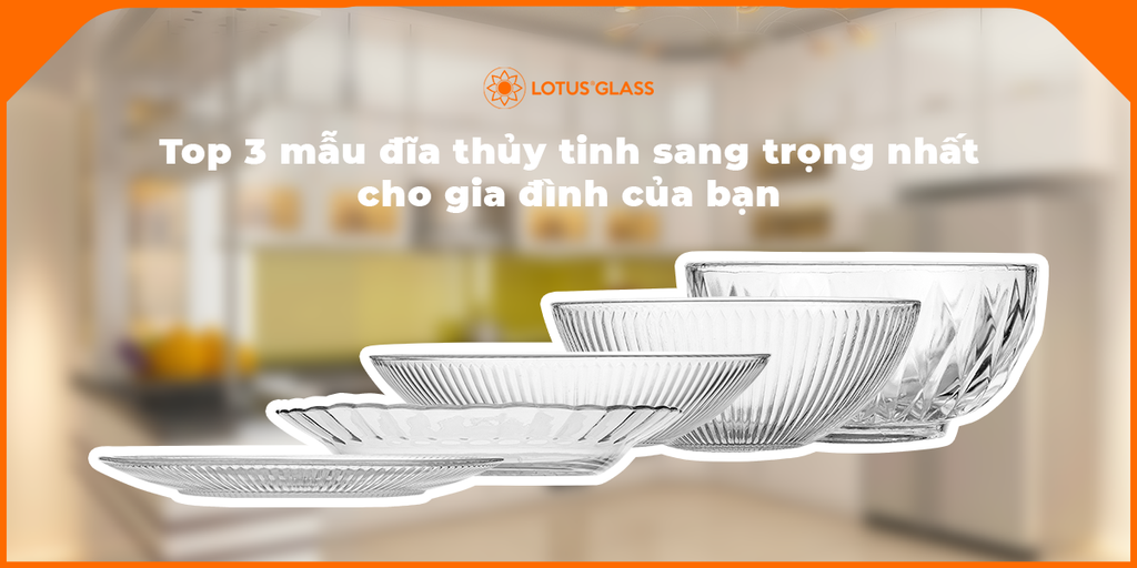 Top 3 mẫu đĩa thủy tinh sang trọng nhất cho gia đình của bạn