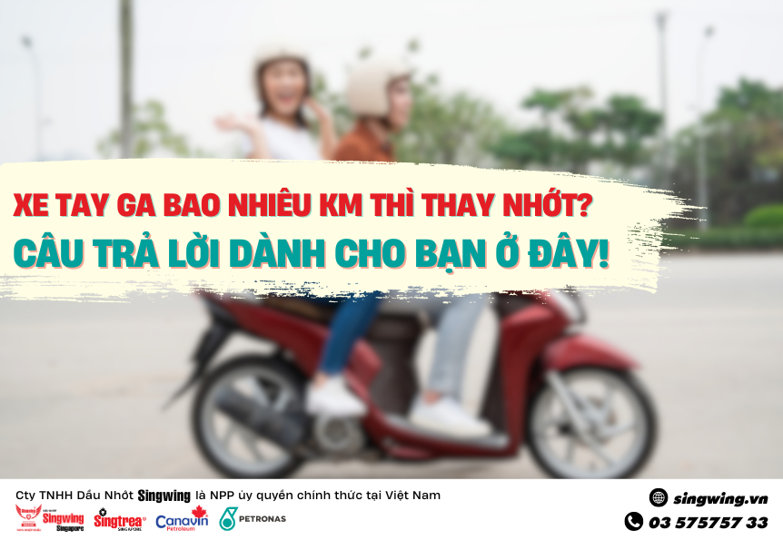 XE TAY GA BAO NHIÊU KM THÌ THAY NHỚT? CÂU TRẢ LỜI DÀNH CHO BẠN Ở ĐÂY!