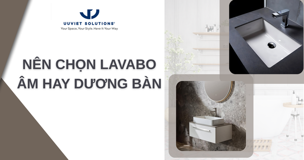 NÊN CHỌN LAVABO ÂM HAY DƯƠNG BÀN