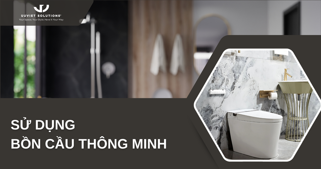 SỬ DỤNG BỒN CẦU THÔNG MINH ĐÚNG CÁCH VÀ HIỆU QUẢ NHẤT