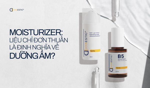 MOISTURIZER - LIỆU CHỈ ĐƠN THUẦN LÀ ĐỊNH NGHĨA VỀ DƯỠNG ẨM?