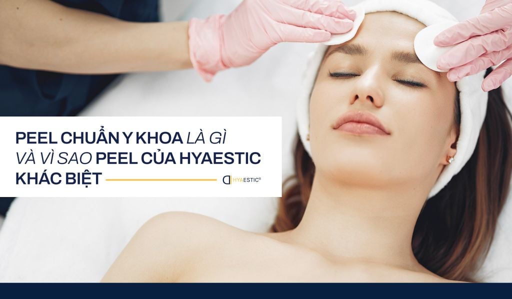 PEEL CHUẨN Y KHOA LÀ GÌ VÀ VÌ SAO PEEL CỦA HYAESTIC KHÁC BIỆT?