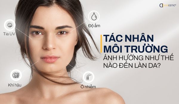 TÁC NHÂN TỪ MÔI TRƯỜNG ẢNH HƯỞNG NHƯ THẾ NÀO ĐẾN LÀN DA