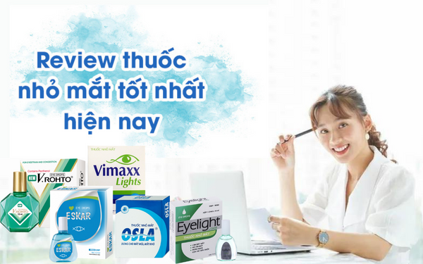 REVIEW THUỐC NHỎ MẮT CHẤT LƯỢNG, GIÁ TỐT NHẤT THỊ TRƯỜNG HIỆN NAY