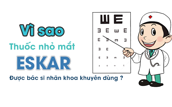 VÌ SAO THUỐC NHỎ MẮT ESKAR ĐƯỢC CÁC BÁC SĨ NHÃN KHOA KHUYÊN DÙNG?