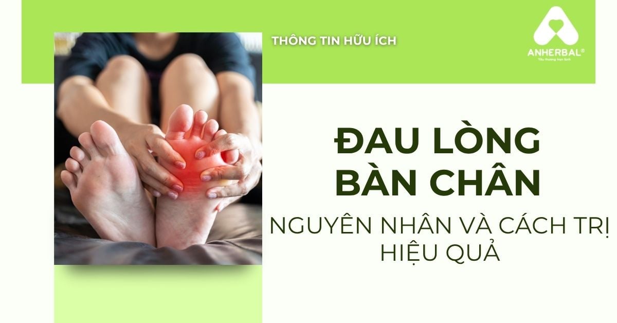 Đau lòng bàn chân: Nguyên nhân & cách chữa trị hiệu quả