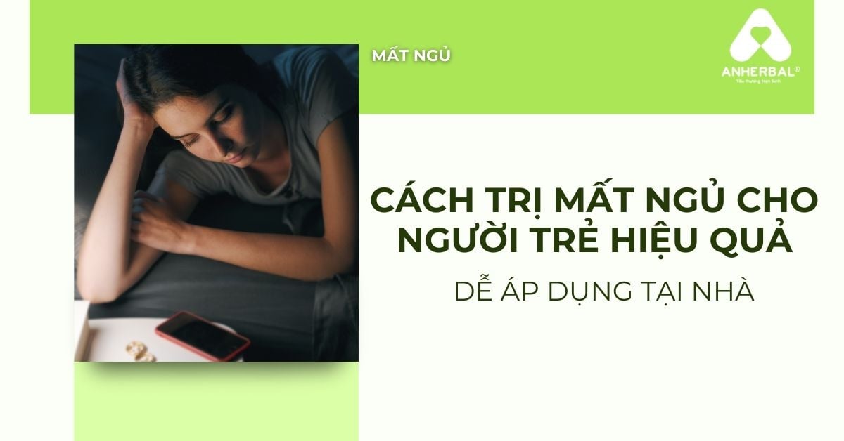 Cách trị mất ngủ cho người trẻ hiệu quả, dễ áp dụng tại nhà