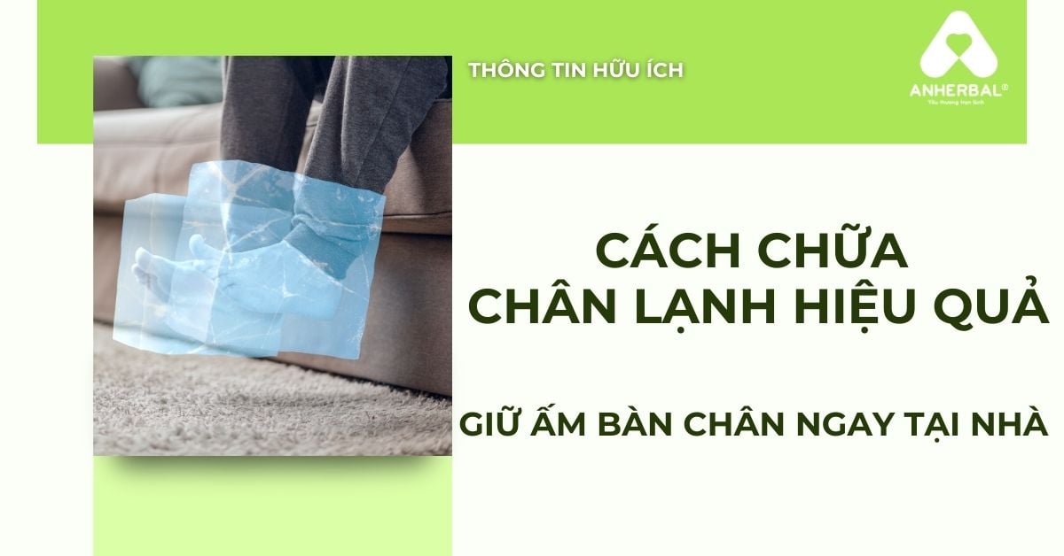 Cách Chữa Lạnh Chân Hiệu Quả – Giữ Ấm Bàn Chân, Cải Thiện Tuần Hoàn