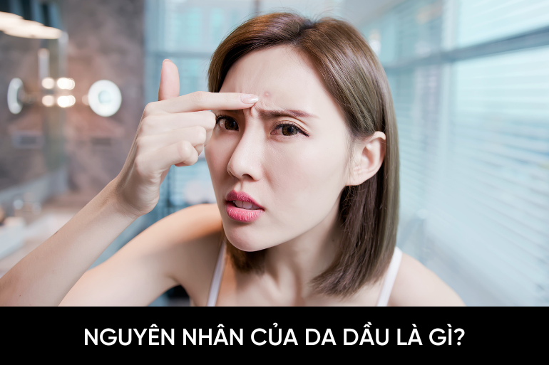 Nguyên nhân của da dầu là gì?