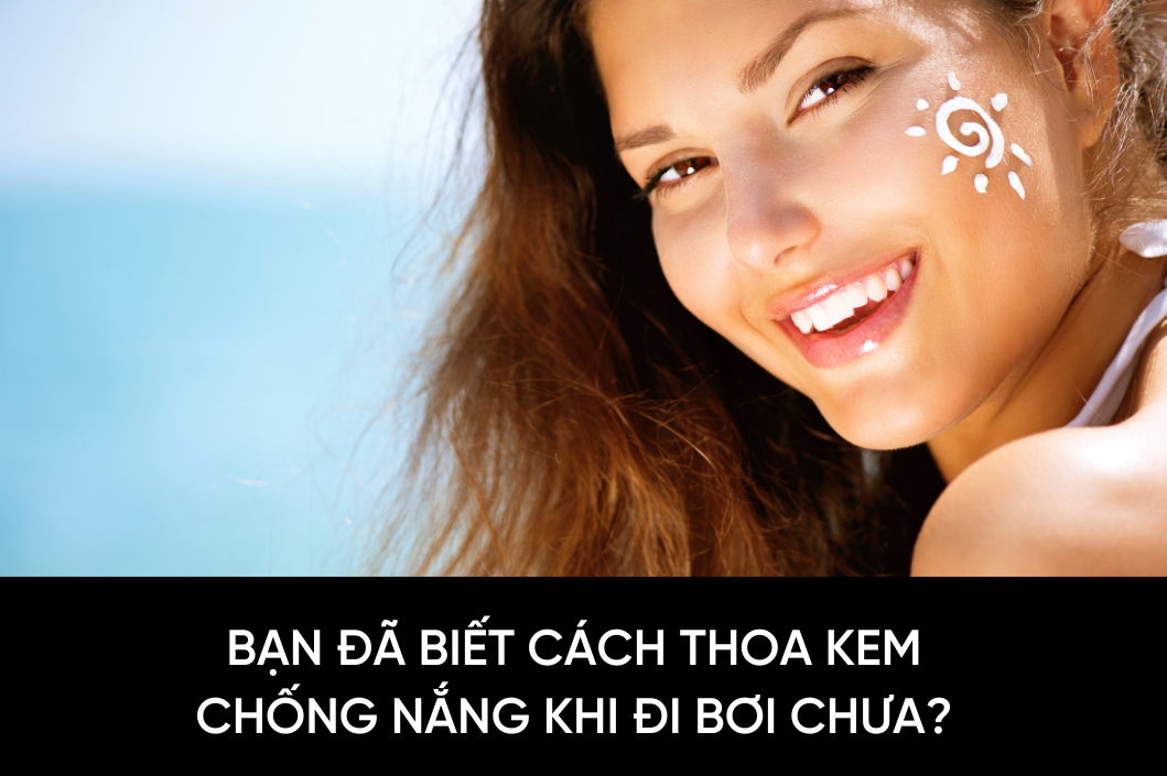 Bạn đã biết cách thoa kem chống nắng khi đi bơi chưa?