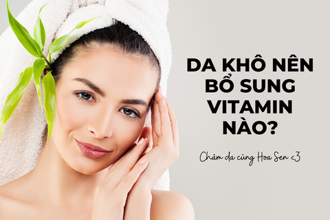 DA KHÔ NÊN BỔ SUNG VITAMIN NÀO?