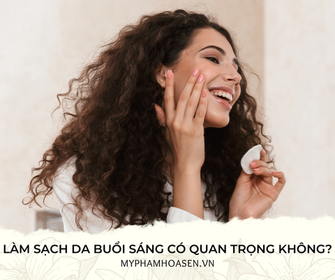 LÀM SẠCH DA BUỔI SÁNG CÓ QUAN TRỌNG KHÔNG?