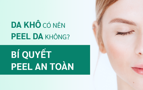 Da Khô Có Nên Peel Da Không? Bí Quyết Peel An Toàn