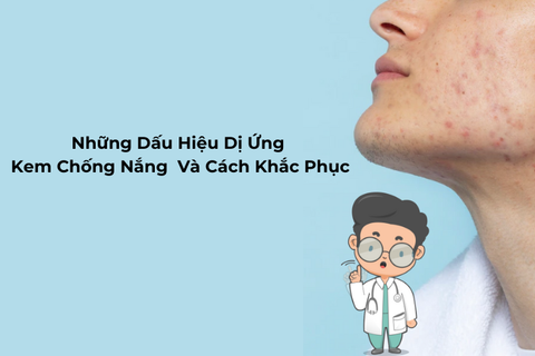 Những Dấu Hiệu Dị Ứng Kem Chống Nắng  Và Cách Khắc Phục