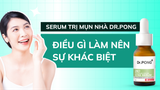 Serum trị mụn nhà Dr.PONG: Điều gì làm nên sự khác biệt
