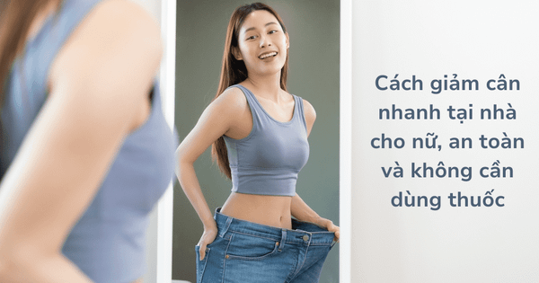 Những cách giảm cân hiệu quả cho nữ tại nhà: Phương pháp đơn giản và an toàn