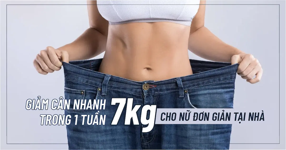 Cách giảm cân nhanh trong 1 tuần 7kg cho nữ an toàn