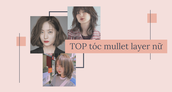 Những kiểu tóc mullet layer nữ đẹp HOT hiện nay