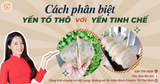YẾN TINH CHẾ LÀ GÌ? CÁCH PHÂN BIỆT YẾN TINH CHẾ VÀ YẾN THÔ