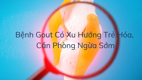 Bệnh Gout Có Xu Hướng Trẻ Hóa, Cần Phòng Ngừa Sớm