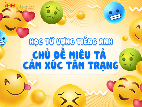 [HỌC TỪ VỰNG TIẾNG ANH] - CHỦ ĐỀ MIÊU TẢ CẢM XÚC TÂM TRẠNG