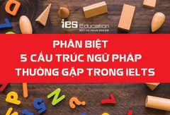 Cách phân biệt 5 cấu trúc ngữ pháp thường gặp trong IELTS