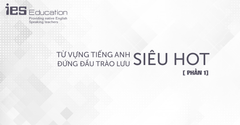 TỪ VỰNG TIẾNG ANH ĐỨNG ĐẦU TRÀO LƯU CỰC HOT [P.1]