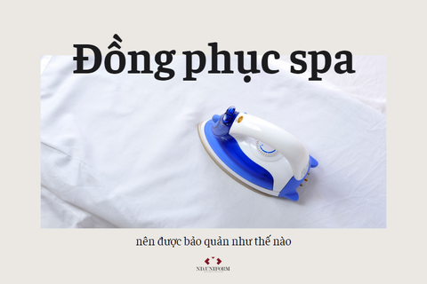Đồng phục spa nên được bảo quản như thế nào