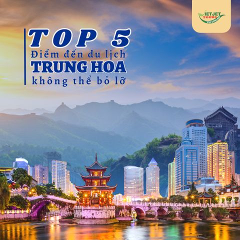 TOP 5 ĐIỂM HẤP DẪN KHÁM PHÁ TRUNG HOA