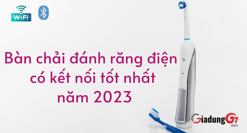 Bàn chải đánh răng điện có kết nối tốt nhất năm 2023: Hướng dẫn sử dụng và so sánh