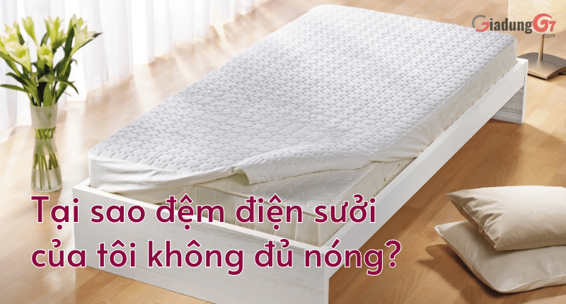 Tại sao đệm điện sưởi của tôi không đủ nóng?