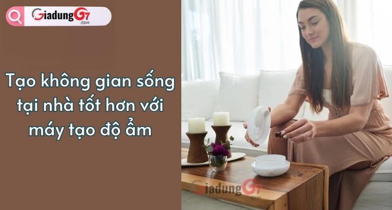 Tạo không gian sống tại nhà tốt hơn với máy tạo độ ẩm