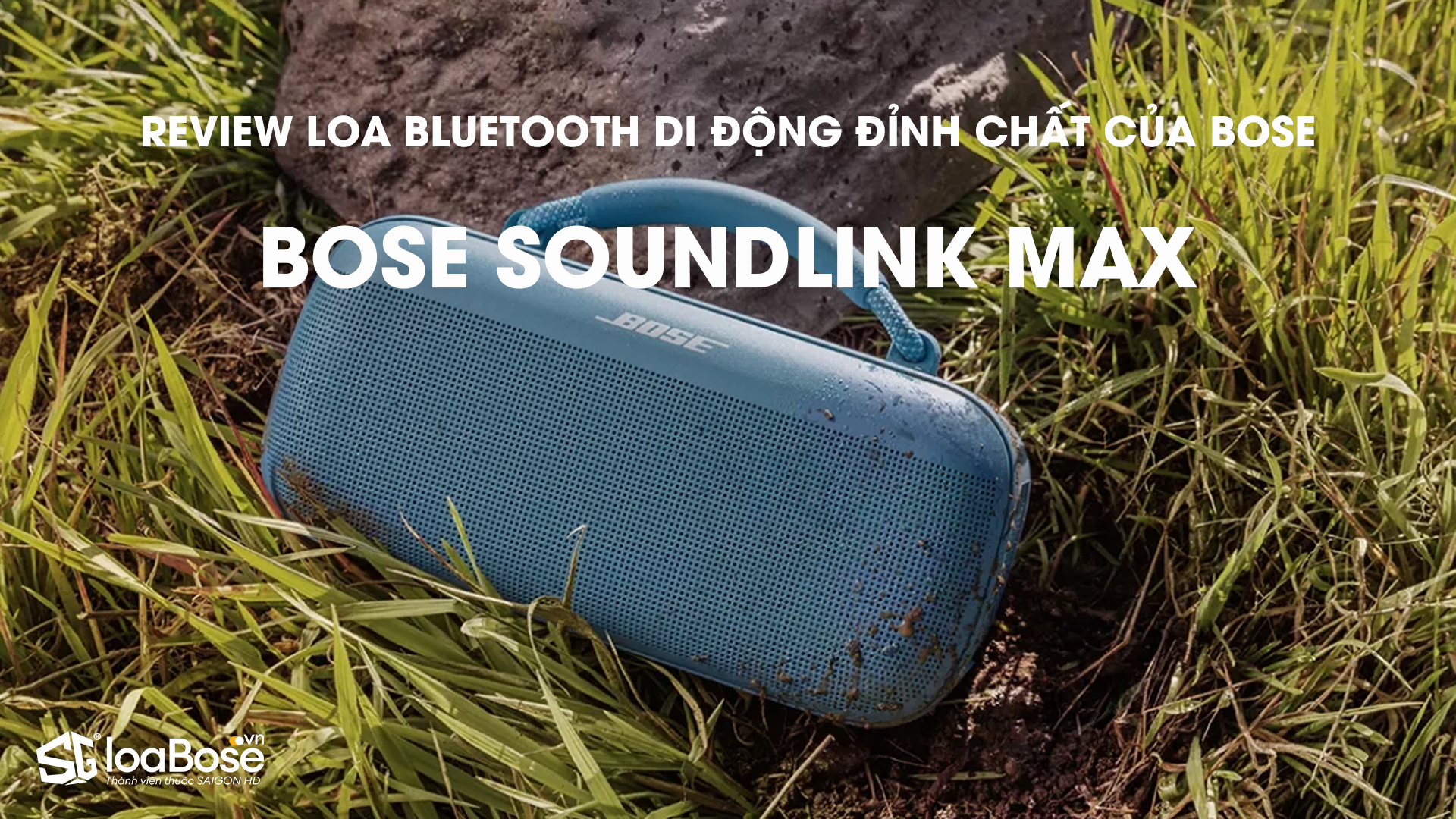 Đánh giá Bose SoundLink Max – Đỉnh chất nhất dòng loa Bluetooth di động của Bose