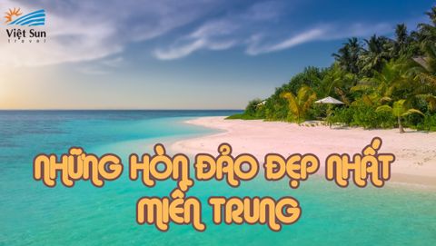 NHỮNG HÒN ĐẢO ĐẸP NHẤT MIỀN TRUNG