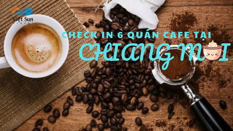 CHECK IN 6 QUÁN CAFE TẠI CHIANG MAI