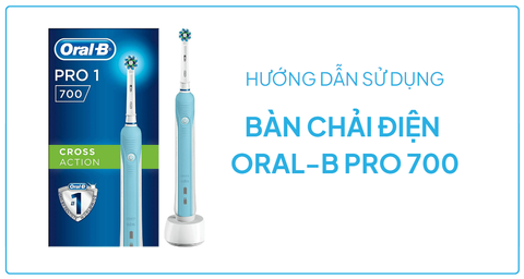 Hướng dẫn sử dụng Bàn Chải Điện Oral-B Pro 700