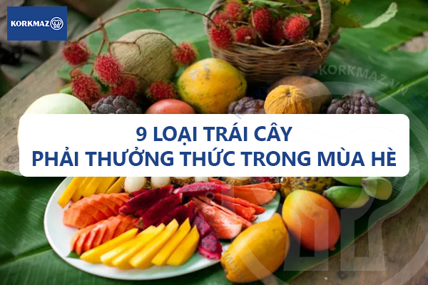 Trái Cây Mùa Hè: 9 Loại Trái Cây Phải Thưởng Thức Trong Mùa Hè