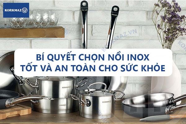 Bí quyết chọn nồi inox tốt và an toàn cho sức khỏe