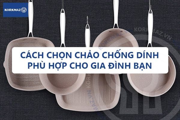 Cách chọn chảo chống dính phù hợp cho gia đình bạn