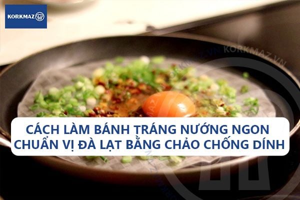 Cách làm bánh tráng nướng ngon chuẩn vị Đà Lạt bằng chảo chống dính