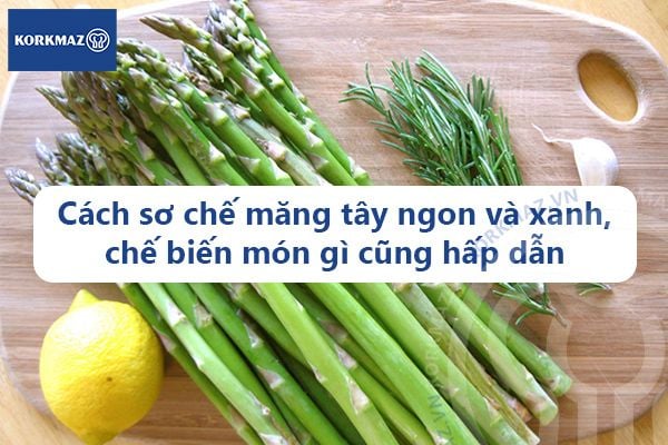 Cách sơ chế măng tây ngon và xanh, chế biến món gì cũng hấp dẫn