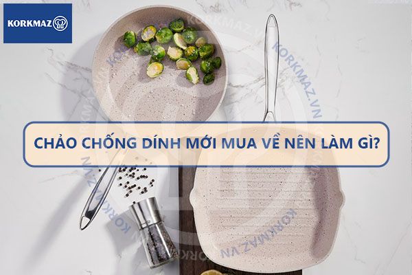 Chảo chống dính mới mua về nên làm gì?