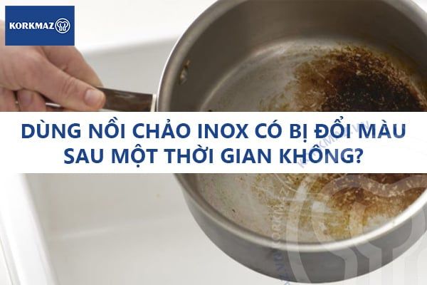 Dùng nồi chảo inox có bị đổi màu sau một thời gian không?