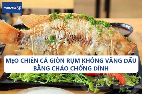 Mẹo chiên cá giòn rụm không văng dầu bằng chảo chống dính không phải ai cũng biết