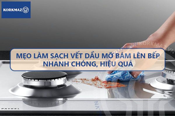 Mẹo làm sạch vết dầu mỡ bám lên bếp nhanh chóng, hiệu quả