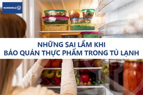 Những sai lầm khi bảo quản thực phẩm trong tủ lạnh
