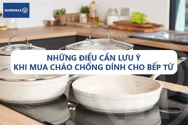 Những điều cần lưu ý khi mua chảo chống dính cho bếp từ