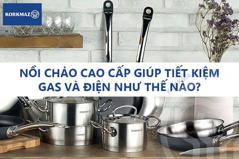 Nồi chảo cao cấp giúp tiết kiệm gas và điện như thế nào?
